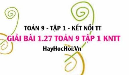 Giải 1.27 Toán 9 tập 1 SGK Kết nối tri thức